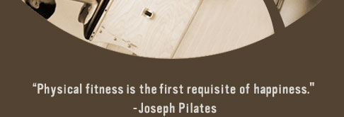 "Physical fitness is the first requisite of hapiness" - Joseph Pilates